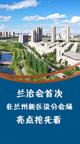 圖解|蘭洽會(huì)首次在蘭州新區(qū)設(shè)分會(huì)場(chǎng)，亮點(diǎn)搶先看！