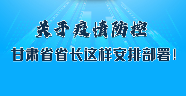圖解|關于疫情防控 甘肅省省長這樣安排部署！