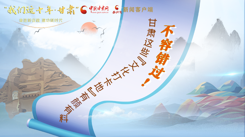 中國(guó)這十年·甘肅| 不容錯(cuò)過(guò)！甘肅這些“文化打卡地”有顏有料