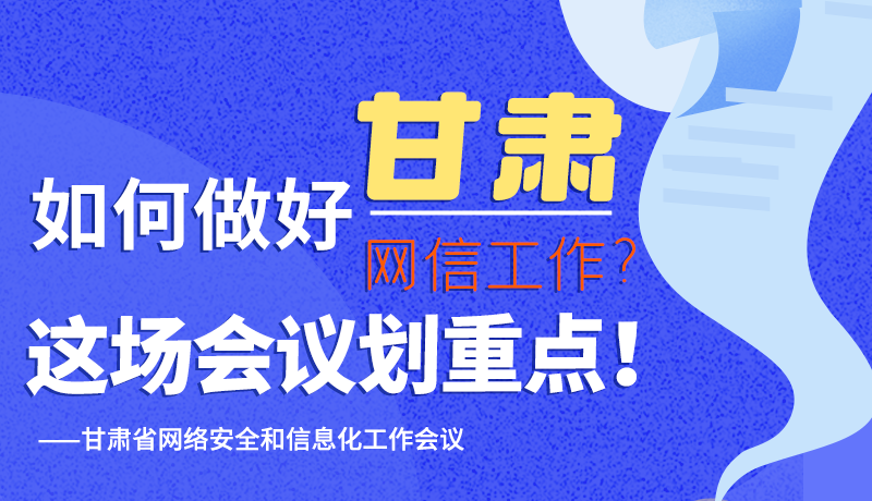 圖解|如何做好甘肅網(wǎng)信工作？這場會議劃重點！
