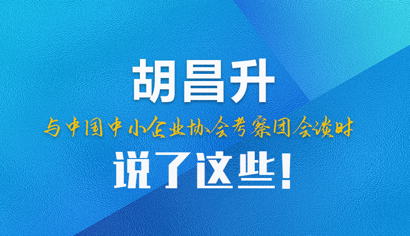 【甘快看】圖解|胡昌升與中國(guó)中小企業(yè)協(xié)會(huì)考察團(tuán)會(huì)談時(shí)說(shuō)了這些！