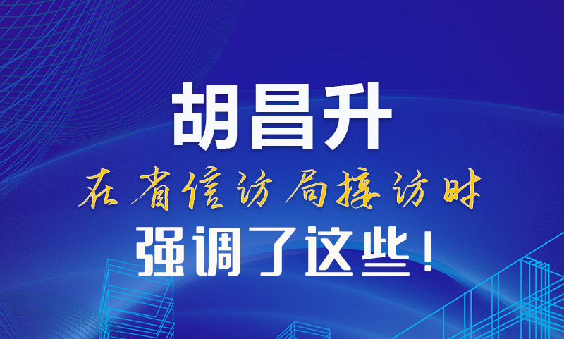 圖解|胡昌升在省信訪局接訪時強(qiáng)調(diào)了這些！