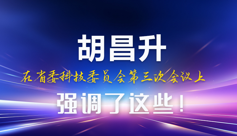 圖解|胡昌升在省委科技委員會第三次會議上強(qiáng)調(diào)了這些！
